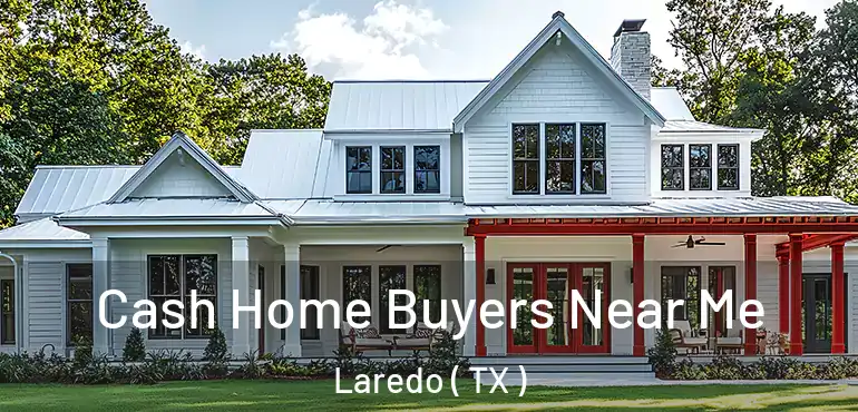  Cash Home Buyers Near Me Laredo ( TX )