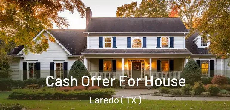  Cash Offer For House Laredo ( TX )