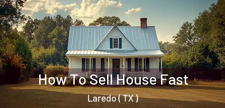  How To Sell House Fast Laredo ( TX )