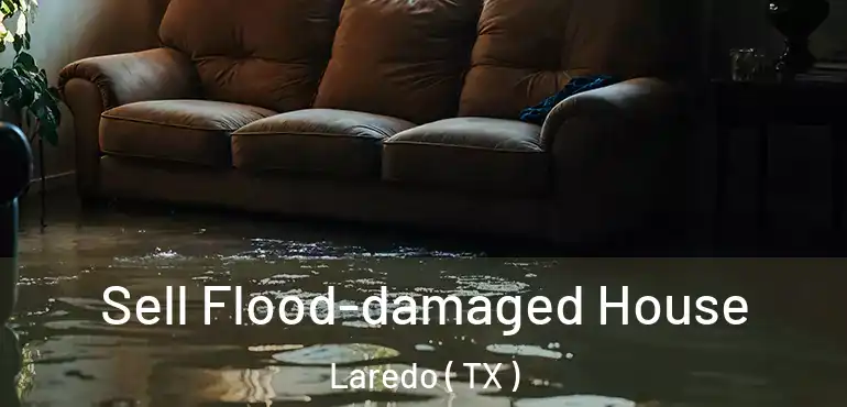  Sell Flood-damaged House Laredo ( TX )