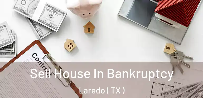  Sell House In Bankruptcy Laredo ( TX )
