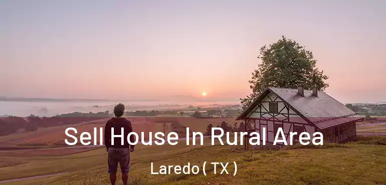  Sell House In Rural Area Laredo ( TX )