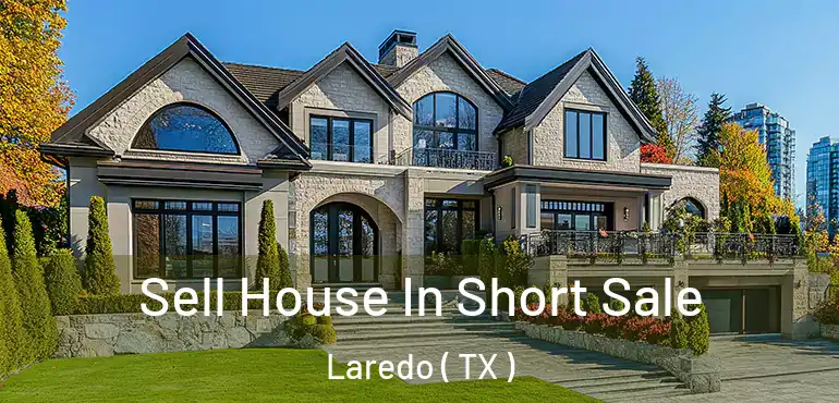  Sell House In Short Sale Laredo ( TX )