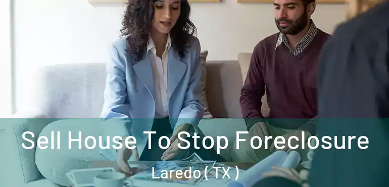  Sell House To Stop Foreclosure Laredo ( TX )
