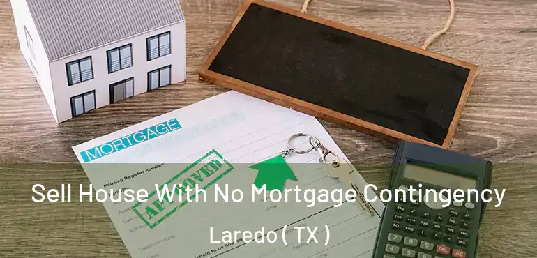 Sell House With No Mortgage Contingency Laredo ( TX )