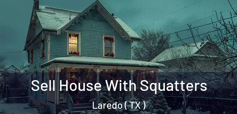  Sell House With Squatters Laredo ( TX )