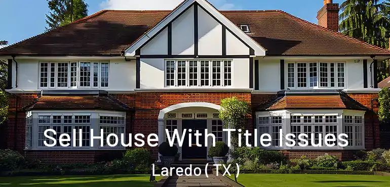  Sell House With Title Issues Laredo ( TX )