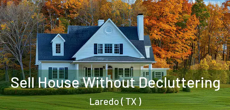  Sell House Without Decluttering Laredo ( TX )