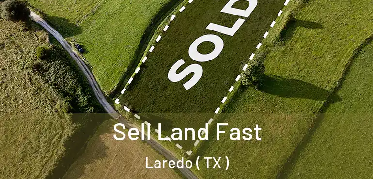  Sell Land Fast Laredo ( TX )