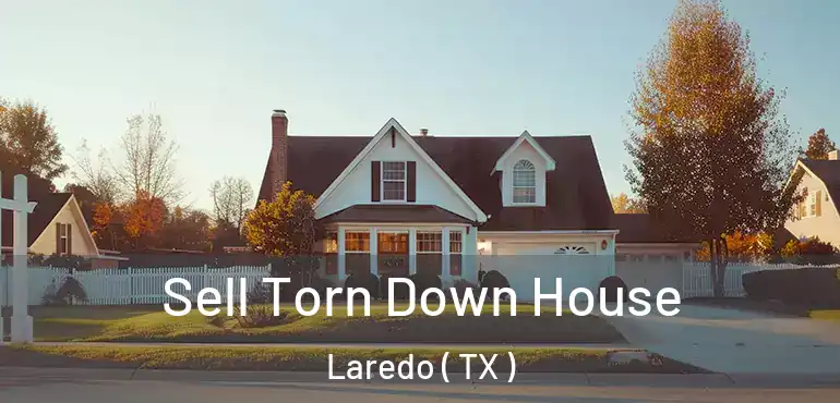  Sell Torn Down House Laredo ( TX )